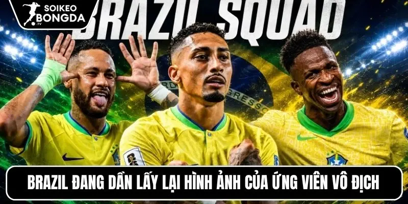 Brazil đang dần lấy lại hình ảnh của ứng viên vô địch
