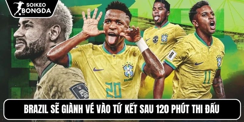 Brazil sẽ giành vé vào tứ kết sau 120 phút thi đấu