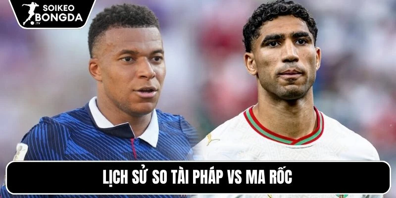 Lịch sử so tài Pháp vs Ma Rốc