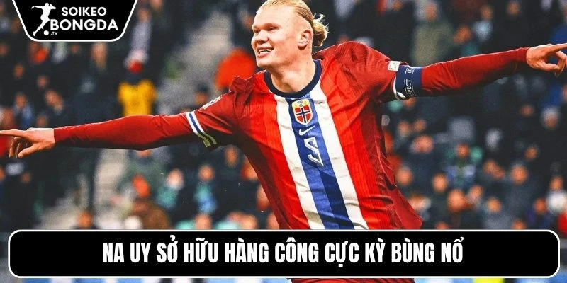 Na Uy sở hữu hàng công cực kỳ bùng nổ