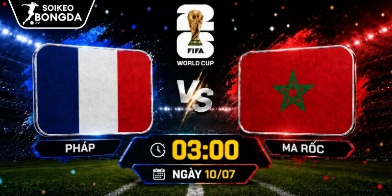 Nhận Định Pháp Vs Ma Rốc | 03h00 10/07 – World Cup 2026