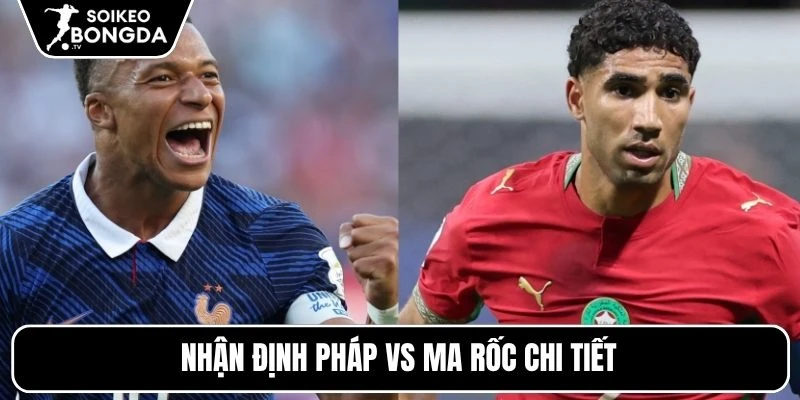 Nhận định Pháp vs Ma Rốc chi tiết