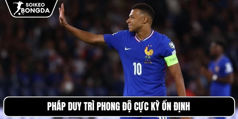 Pháp duy trì phong độ cực kỳ ổn định