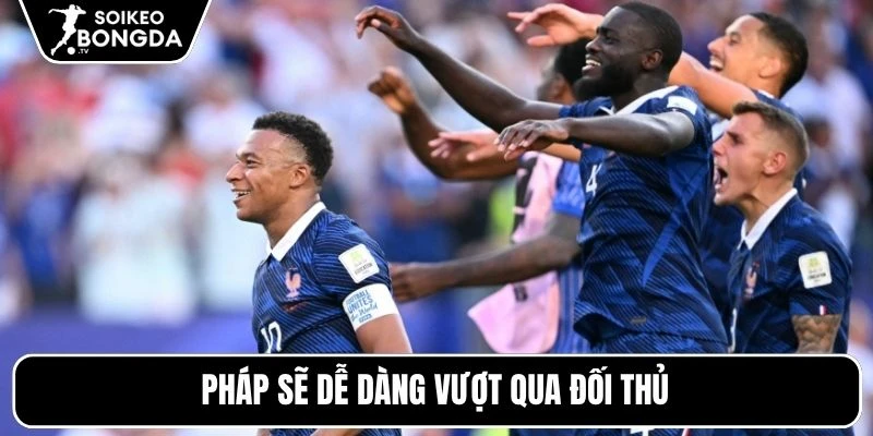 Pháp sẽ dễ dàng vượt qua đối thủ
