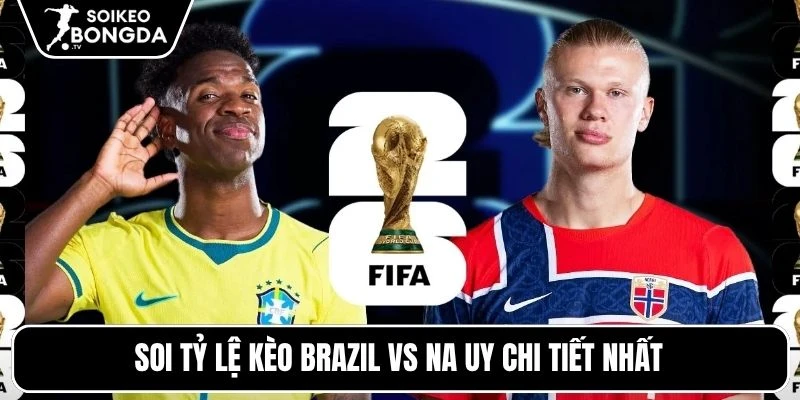 Soi tỷ lệ kèo Brazil vs Na Uy chi tiết nhất